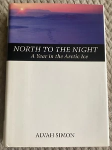 North to the Night : A Year in the Arctic Ice by Alvah Simon (1998, Hardcover) - Imagen 1 de 6