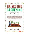 Raised Bed Gardening for Beginners: Everything You Need to Know to Build and Sus