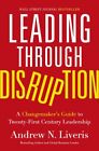 Leading Through Disruption : A Changemaker?s Guide to Twenty-First Century Le...