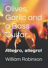 Olives, Garlic And A Bass Guitar: Allegro, Allegro!.9781546762539 New<|