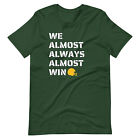 Almost Always Almost Win Green Bay Football Funny Unisex T-Shirt S,M,L,Xl,2X,3X