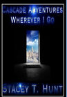 Cascade Adventures II: Wherever I Go By Stacey T Hunt - New Copy - 9781300202530