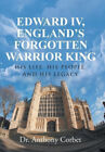 Edward IV, England's Forgotten Warrior King: His Life, His People, and His