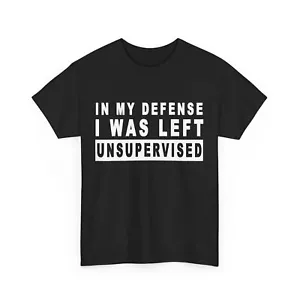 In My Defense I Was Left Unsupervised Funny Quote Women Men Shirt - Picture 1 of 9