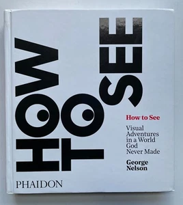 How to See: Visual Adventures in a World God Never Made George Nelson Hardcover - Bild 1 von 6