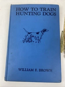 1943 "How to Train Hunting Dogs" by William F. Brown - HC Illustrated - Picture 1 of 16