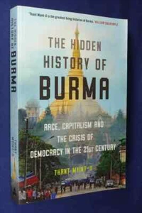 THE HIDDEN HISTORY OF BURMA Thant Myint-U MYANMAR RACE CAPITALISM DEMOCRACY Book - Picture 1 of 12