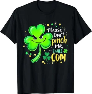 Please Don't Pinch Me I Will Cum Funny St. Patrick’s Day Hoodie or T-Shirt - Picture 1 of 5