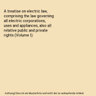 A Treatise On Electric Law, Comprising The Law Governing All Electric Corporatio