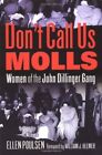 Don't Call Us Molls: Women Of The John Dillinger Gang By Ellen Poulsen Brand New