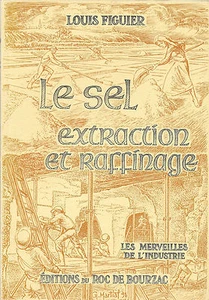 LE SEL - EXTRACTION et RAFFINAGE par Louis FIGUIER + Merveilles de l'Industrie - Picture 1 of 5
