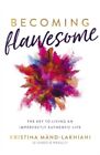 Becoming Flawesome : The Key to Living an Imperfectly Authentic Life.