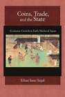 Coins, Trade, and the State: Economic Growth in Early Medieval Japan by Segal