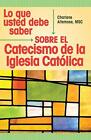 Lo Que Usted Debe Saber Sobre El Catecismo De La Iglesia Catolica - F.E.C.