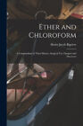 Ether and Chloroform: a Compendium of Their History, Surgical Use, Dangers and