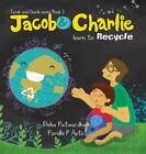 Jacob and Charlie Learn to Recycle: Reduce Reuse Recycle by Disha Patwardhan (En