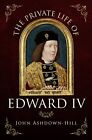 The Private Life Of Edward Iv By Ashdown-Hill, John Book The Cheap Fast Free