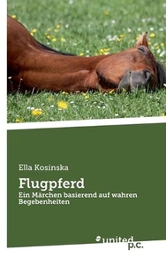 Flugpferd: Ein M?rchen basierend auf wahren Begebenheiten by Ella Kosinska Paper - Picture 1 of 1