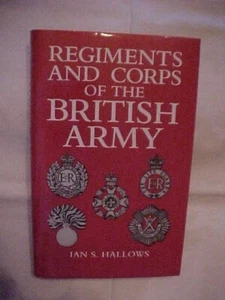 REGIMENTS AND CORPS OF THE BRITISH ARMY by IAN S HALLOWS; UK MILITARY HISTORY - Bild 1 von 5