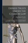 Express Trusts Under The Common Law: Two Papers Submitted To The Tax Commissione