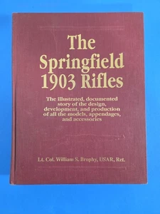 THE SPRINGFIELD 1903 RIFLES, Lt. Col. William S. Brophy, Hardcover Book - Picture 1 of 2