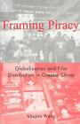 Framing Piracy: Globalization And Film Distribution In Greater China By Shujen W