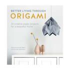 Better Living Through Origami by Nellianna van den Baard, Kenneth Veenenbos