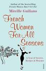 French Women For All Seasons: A Year Of Secrets, Recipes & Pleasure By Mireille