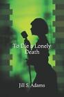 To Die a Lonely Death by Jill S. Adams Paperback Book