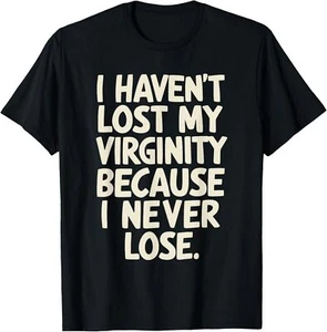 I Haven't Lost My Virginity Because I Never Lose T-Shirt Hoodie - Picture 1 of 14