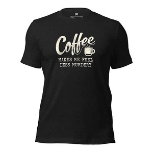 Coffee Make Me Feel Less Murdery Premium Graphic T-Shirt For Men And Women - Picture 1 of 5