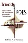 Friends and Foes: How Congress and the President Really Make Foreign Policy: New