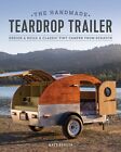 The Handmade Teardrop Trailer: Design & Build a Classic Tiny Ca 