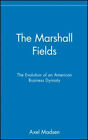 The Marshall Fields : The Evolution Of An American Business Dynas