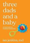 Three Dads And A Baby: Adventures In Modern Parenting, Ian Jenkins Md, Used; Goo