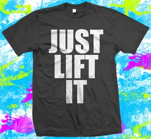Just Lift It  - Gym - Weight Lifting - T Shirt - Picture 1 of 1