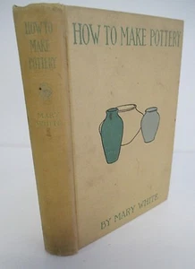 HOW TO MAKE POTTERY by Mary White, 1904 1st Ed Illustrated - Picture 1 of 10