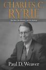 Charles C. Ryrie: The Man, His Ministry, and His Method by Paul D. Weaver (Engli