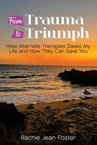From Trauma To Triumph: How Alternate Therapies Saved My Life and How They Can S - Picture 1 of 1