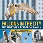 Falcons in the City: The Story of a Peregine Family by Chris Earley ...