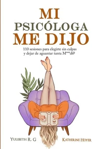 MI PSICÓLOGA ME DIJO: 110 Sesiones Para Elegirte Sin Culpas Y Dejar De Aguantar - Picture 1 of 2