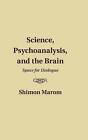 Science, Psychoanalysis, And The Brain Space For Dialogue Marom Hardback