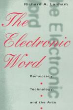 The Electronic Word: Democracy, Technology, and the Arts by Lanham, Richard A.