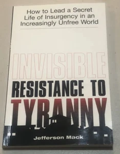 Mack, Invisible Resistance To Tyranny: How to Lead a Secret Life of Insurgency - Picture 1 of 5