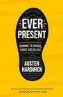 Ever Present: Running to Survive, Thrive and Believe by Austen Hardwick
