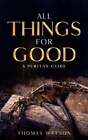 All Things for Good: A Puritan Guide by Thomas Watson: New