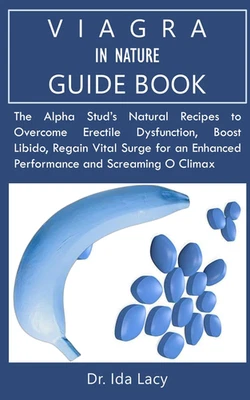 VIAGRA in NATURE GUIDEBOOK: the Alpha Stud’S Natural Recipes to Overcome Erectil