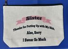 CANVAS MAKE-UP BAG PENCIL POUCH "SISTER THANKS FOR PUTTING UP WITH MY SH*T"