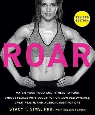 ROAR, Revised Edition : Match Your Food and Fitness to Your Unique Female Physiology for Optimum Performance, Great Health, and a Strong Body for Life by Stacy T. Sims (2024, Trade Paperback)