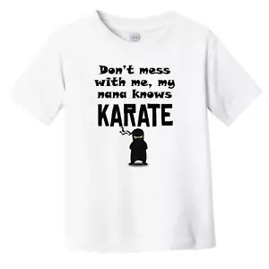 Don't Mess With Me My Nana Knows Karate Funny Grandchild Infant Toddler T-Shirt - Picture 1 of 2